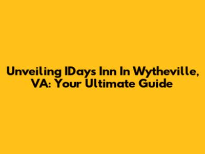 Unveiling IDays Inn In Wytheville, VA: Your Ultimate Guide