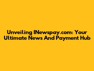 Unveiling INewspay.com: Your Ultimate News And Payment Hub