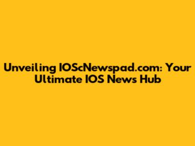 Unveiling IOScNewspad.com: Your Ultimate IOS News Hub