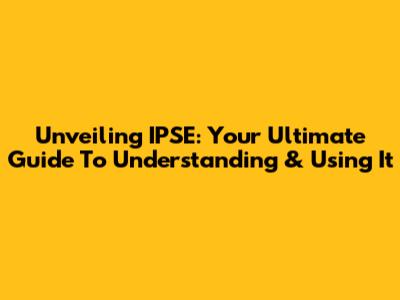 Unveiling IPSE: Your Ultimate Guide To Understanding & Using It