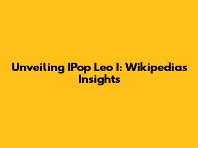 Unveiling IPop Leo I: Wikipedia's Insights