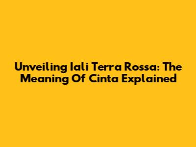 Unveiling Iali Terra Rossa: The Meaning Of 'Cinta' Explained