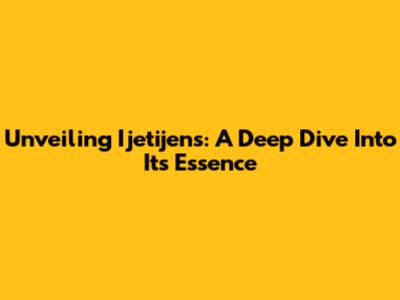 Unveiling Ijetijens: A Deep Dive Into Its Essence