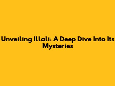 Unveiling Illali: A Deep Dive Into Its Mysteries