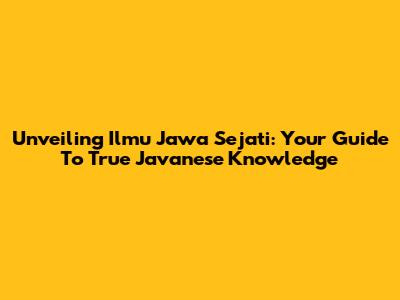 Unveiling Ilmu Jawa Sejati: Your Guide To True Javanese Knowledge