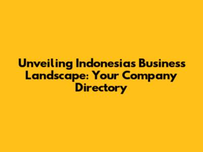 Unveiling Indonesia's Business Landscape: Your Company Directory
