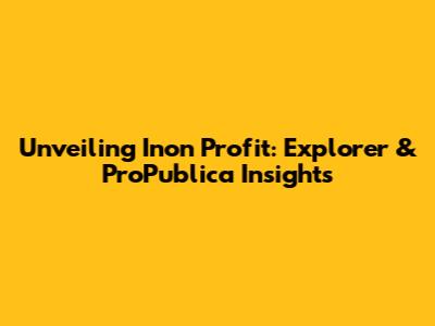 Unveiling Inon Profit: Explorer & ProPublica Insights