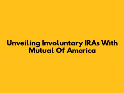 Unveiling Involuntary IRAs With Mutual Of America