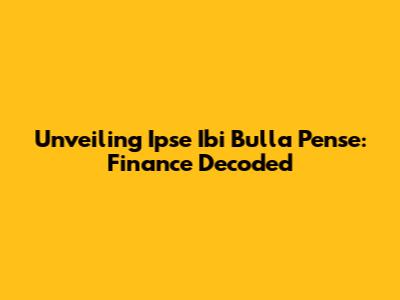 Unveiling Ipse Ibi Bulla Pense: Finance Decoded