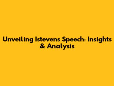 Unveiling Isteven's Speech: Insights & Analysis