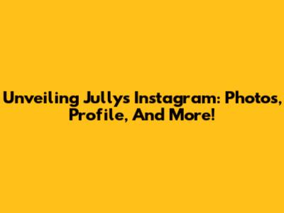 Unveiling Jully's Instagram: Photos, Profile, And More!