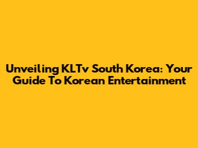 Unveiling KLTv South Korea: Your Guide To Korean Entertainment