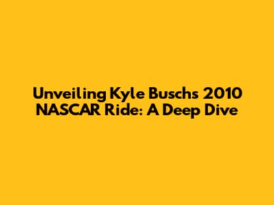 Unveiling Kyle Busch's 2010 NASCAR Ride: A Deep Dive