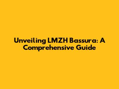 Unveiling LMZH Bassura: A Comprehensive Guide