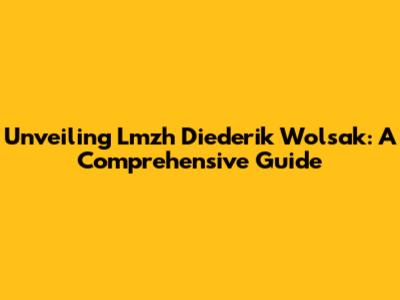 Unveiling Lmzh Diederik Wolsak: A Comprehensive Guide
