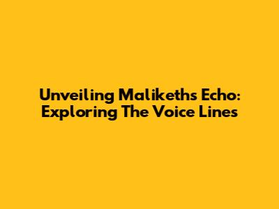 Unveiling Maliketh's Echo: Exploring The Voice Lines