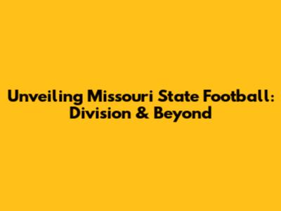 Unveiling Missouri State Football: Division & Beyond
