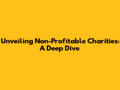 Unveiling Non-Profitable Charities: A Deep Dive