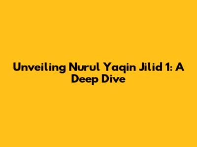 Unveiling Nurul Yaqin Jilid 1: A Deep Dive