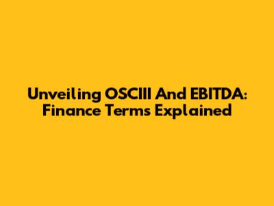 Unveiling OSCIII And EBITDA: Finance Terms Explained