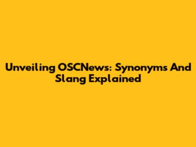 Unveiling OSCNews: Synonyms And Slang Explained