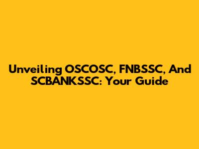 Unveiling OSCOSC, FNBSSC, And SCBANKSSC: Your Guide