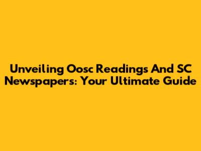 Unveiling Oosc Readings And SC Newspapers: Your Ultimate Guide