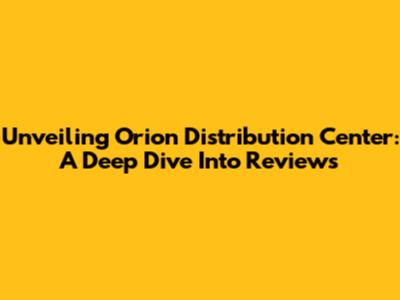 Unveiling Orion Distribution Center: A Deep Dive Into Reviews