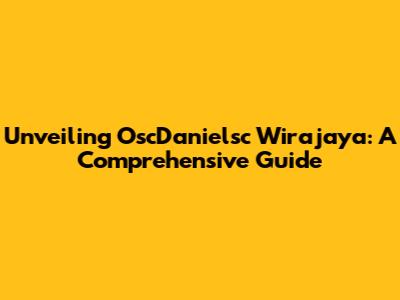 Unveiling OscDanielsc Wirajaya: A Comprehensive Guide