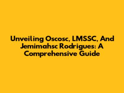 Unveiling Oscosc, LMSSC, And Jemimahsc Rodrigues: A Comprehensive Guide