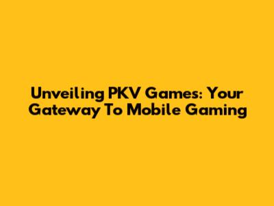Unveiling PKV Games: Your Gateway To Mobile Gaming