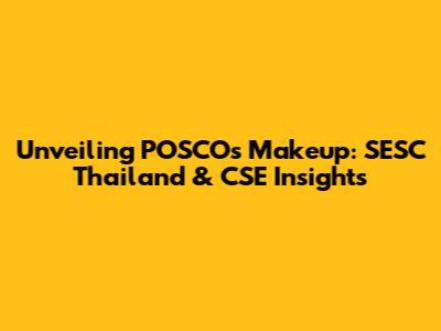Unveiling POSCO's Makeup: SESC Thailand & CSE Insights