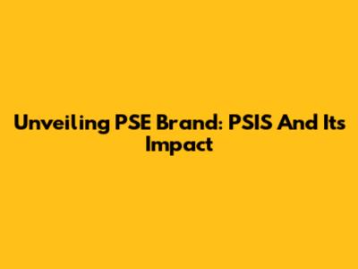 Unveiling PSE Brand: PSIS And Its Impact
