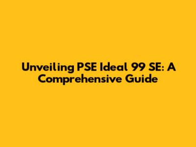 Unveiling PSE Ideal 99 SE: A Comprehensive Guide