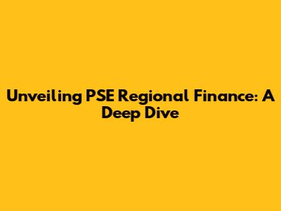 Unveiling PSE Regional Finance: A Deep Dive