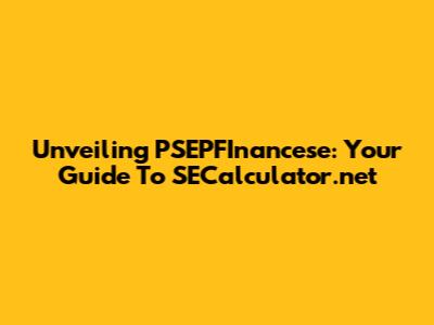 Unveiling PSEPFInancese: Your Guide To SECalculator.net