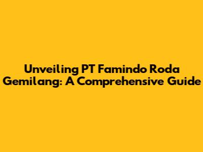 Unveiling PT Famindo Roda Gemilang: A Comprehensive Guide