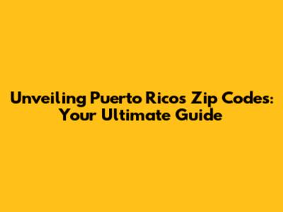 Unveiling Puerto Rico's Zip Codes: Your Ultimate Guide