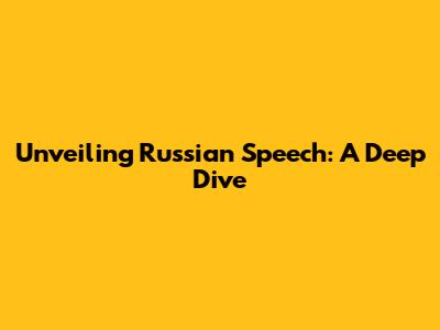 Unveiling Russian Speech: A Deep Dive