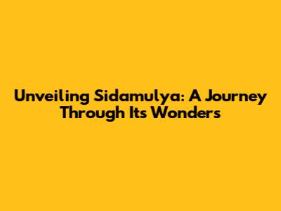 Unveiling Sidamulya: A Journey Through Its Wonders