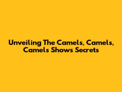 Unveiling The 'Camels, Camels, Camels' Show's Secrets
