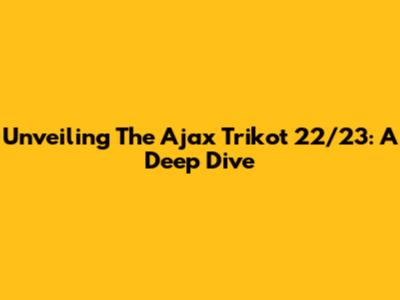 Unveiling The Ajax Trikot 22/23: A Deep Dive