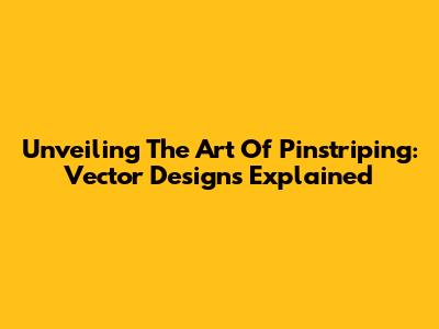 Unveiling The Art Of Pinstriping: Vector Designs Explained