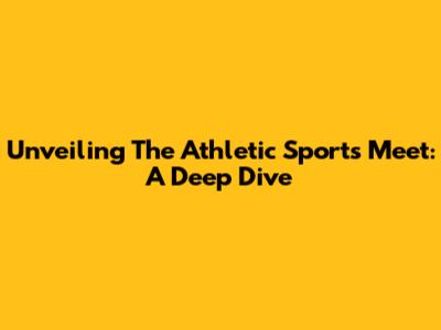 Unveiling The Athletic Sports Meet: A Deep Dive