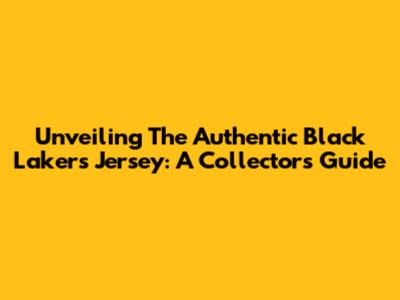 Unveiling The Authentic Black Lakers Jersey: A Collector's Guide