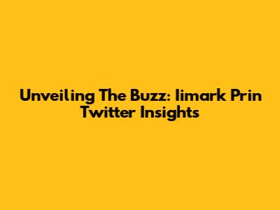 Unveiling The Buzz: Iimark Prin Twitter Insights