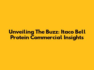 Unveiling The Buzz: Itaco Bell Protein Commercial Insights