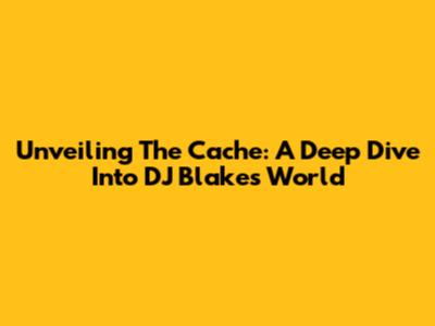 Unveiling The Cache: A Deep Dive Into DJ Blakes' World