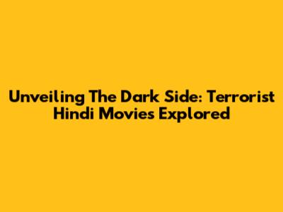Unveiling The Dark Side: Terrorist Hindi Movies Explored
