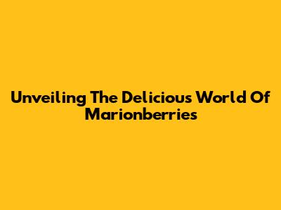 Unveiling The Delicious World Of Marionberries